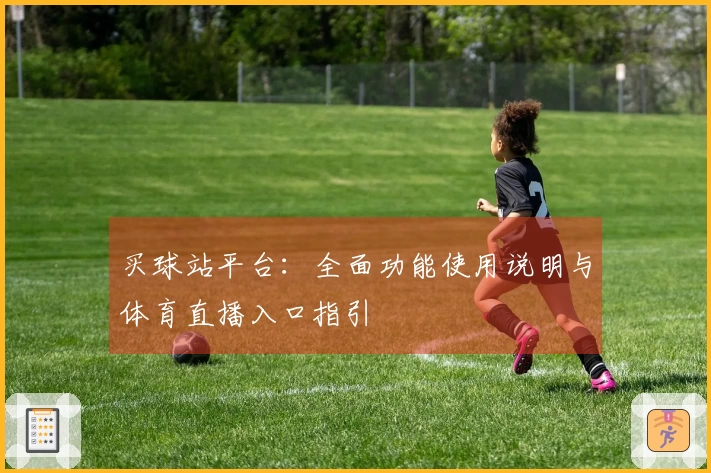 买球站平台：全面功能使用说明与体育直播入口指引