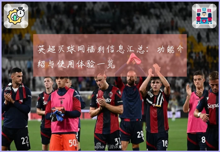 英超买球网福利信息汇总：功能介绍与使用体验一览